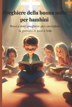 Paperback Preghiera della buona notte per bambini: Brevi e dolci preghiere per concludere la giornata in pace e fede [Italian] Book