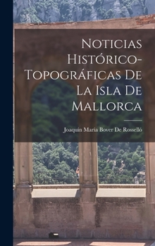 Hardcover Noticias Histórico-Topográficas De La Isla De Mallorca [Spanish] Book