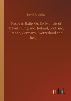 Paperback Nasby in Exile, Or, Six Months of Travel in England, Ireland, Scotland, France, Germany, Switzerland and Belgium Book