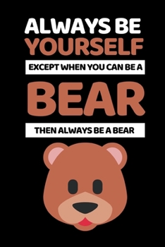 Always Be Yourself Except You Can Be A Bear: Funny Bear Lover Notebook/Journal (6” X 9”)
