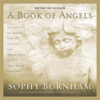 Hardcover A Book of Angels: Reflections on Angels Past and Present, and True Stories of How They Touch Our Lives Book