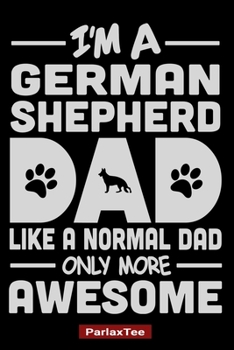 Paperback I'm A German Shepherd Dad Like A Normal Dad Only More Awesome: German Shepherd Dog Composition Notebook Blank Lined Journal Diary For Pet Dog Lover an Book