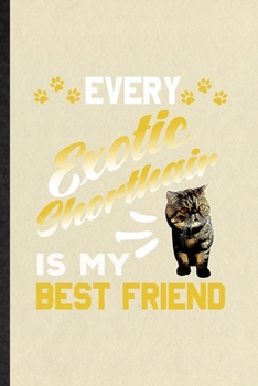 Paperback Every Exotic Shorthair Is My Best Friend: Funny Pet Kitten Cat Lined Notebook/ Blank Journal For Exotic Sharthair Cat Owner, Inspirational Saying Uniq Book