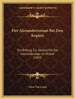 Paperback Der Alexanderroman Bei Den Kopten: Ein Beitrag Zur Geschichte Der Alexandersage Im Orient (1903) [German] Book