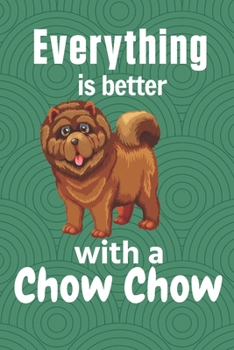 Paperback Everything is better with a Chow Chow: For Chow Chow Dog Fans Book