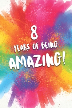 Paperback 8 Years Of Being Amazing!: A Beatiful Colorful 8th Birthday Lined Journal Notebook Keepsake - With A Positive & Affirming Message - A Much Better Book