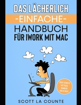 Paperback Das Lächerlich Einfache Handbuch für iWork mit Mac: Erste Schritte mit Pages, Numbers und Keynote [German] Book