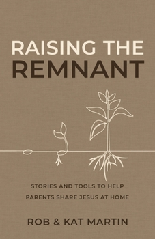Raising the Remnant: Stories and Tools to Help Parents Share Jesus at Home