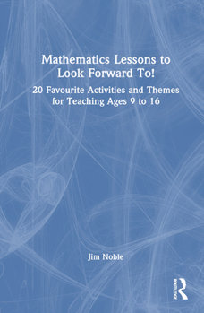 Hardcover Mathematics Lessons to Look Forward To!: 20 Favourite Activities and Themes for Teaching Ages 9 to 16 Book