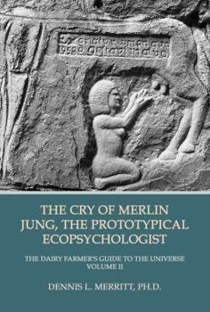 Dairy Farmers Guide to the Universe Volume II: The Cry of Merlin-Jung, the Prototypical Ecopsychologist