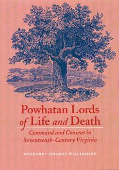 Hardcover Powhatan Lords of Life and Death: Command and Consent in Seventeenth-Century Virginia Book