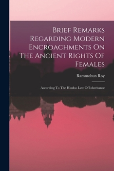 Brief Remarks Regarding Modern Encroachments On The Ancient Rights Of Females: According To The Hindoo Law Of Inheritance
