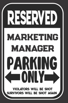 Reserved Marketing Manager Parking Only. Violators Will Be Shot. Survivors Will Be Shot Again: Blank Lined Notebook | Thank You Gift For Marketing Manager
