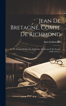 Hardcover Jean De Bretagne, Comte De Richmond: Sa Vie Et Son Activité En Angleterre, En Écosse Et En France (1266-1334).... [French] Book