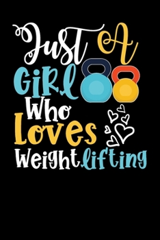 Just A Girl Who Loves Weightlifting Perfect Gift Journal: Blank line notebook for girl who loves weightlifting cute gifts for weight work lovers. Cool ... gym accessories for women, girls & kids.