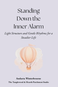 Standing Down the Inner Alarm: Light Structure and Gentle Rhythms for a Steadier Life (The Return to Inner Stability Series: Gentle Guidance for Nervous System Steadiness and Ease)