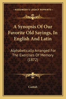 Paperback A Synopsis Of Our Favorite Old Sayings, In English And Latin: Alphabetically Arranged For The Exercises Of Memory (1872) Book