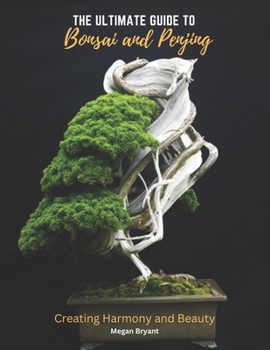 Paperback The Ultimate Guide to Bonsai and Penjing: Creating Harmony and Beauty Book