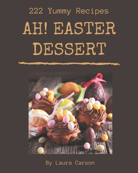 Paperback Ah! 222 Yummy Easter Dessert Recipes: A Yummy Easter Dessert Cookbook for Effortless Meals Book