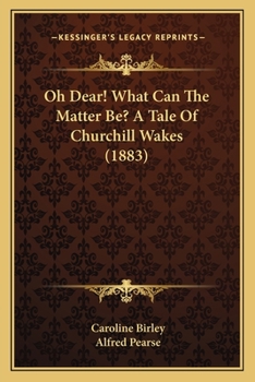 Paperback Oh Dear! What Can The Matter Be? A Tale Of Churchill Wakes (1883) Book