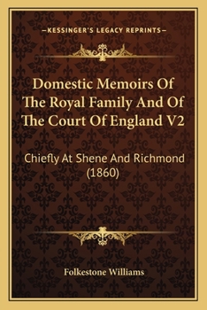 Domestic Memoirs Of The Royal Family And Of The Court Of England V2: Chiefly At Shene And Richmond