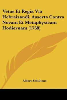 Paperback Vetus Et Regia Via Hebraizandi, Asserta Contra Novam Et Metaphysicam Hodiernam (1738) [Latin] Book