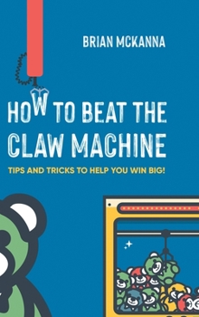 Hardcover How to Beat the Claw Machine: Tips and Tricks to help you win big! Book