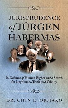 Jurisprudence of Jürgen Habermas: In Defence of Human Rights and a Search for Legitimacy, Truth and Validity