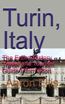 Paperback Turin, Italy: The Entire History, Travel and Tourism Guide Information Book