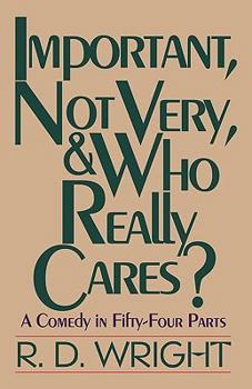 Paperback Important, Not Very, & Who Really Cares?: A Comedy in Fifty-Four Parts Book