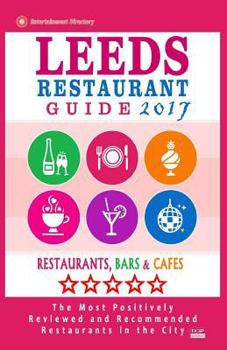 Paperback Leeds Restaurant Guide 2017: Best Rated Restaurants in Leeds, United Kingdom - 500 Restaurants, Bars and Cafés recommended for Visitors, 2017 Book