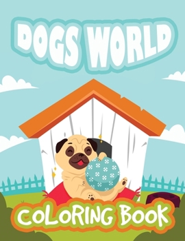 Dogs World Coloring Book: Fun Dogs Coloring Book for Kids, Animals Coloring Book, Stress Relieving and Relaxation Coloring Book