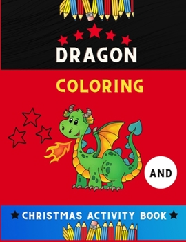 Dragon coloring & Christmas activity book: Funny Christmas activity book for kids ,toddlers & preschoolers : A Fun Kid dragon Workbook Game For ... Christmas shadow matching, Mazes & more !