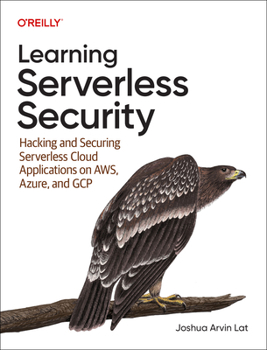 Paperback Learning Serverless Security: Hacking and Securing Serverless Cloud Applications on Aws, Azure, and Gcp Book
