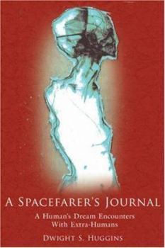 Paperback A Spacefarer's Journal: A Human's Dream Encounters With Extra-Humans Book