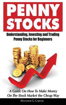Paperback Penny Stocks: Understanding, Investing and Trading Penny Stocks for Beginners A Guide On How To Make Money On The Stock Market the Cheap Way Book