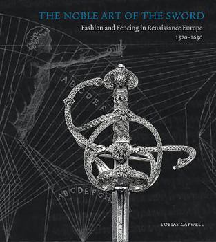 Paperback The Noble Art of the Sword: Fashion and Fencing in Renaissance Europe 1520-1630 Book