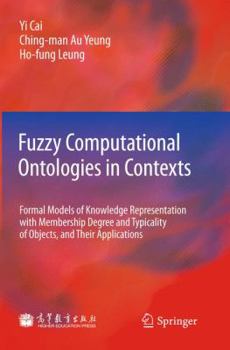Hardcover Fuzzy Computational Ontologies in Contexts: Formal Models of Knowledge Representation with Membership Degree and Typicality of Objects, and Their Appl Book