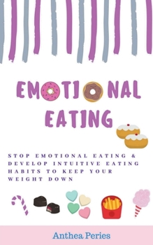 Paperback Emotional Eating: Stop Emotional Eating & Develop Intuitive Eating Habits to Keep Your Weight Down Book