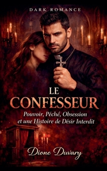 Le Confesseur: Pouvoir, Péché, Obsession et une Histoire de Désir Interdit