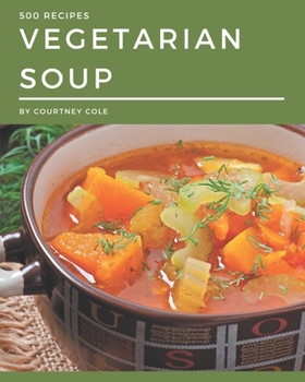 Paperback 500 Vegetarian Soup Recipes: A Highly Recommended Vegetarian Soup Cookbook Book