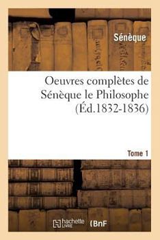 Paperback Oeuvres Complètes de Sénèque Le Philosophe. Tome 1 (Éd.1832-1836) [French] Book