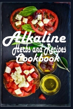 Alkaline Herbs and Recipes Cookbook: A Alkaline Journal to Write On; Herbs Recipes for Women, Cook Everything, Slow Cookers and Freezer Meal