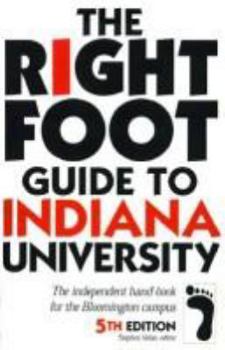 The Right Foot Guide to Indiana University: The Independent Hand-Book for the Bloomington Campus