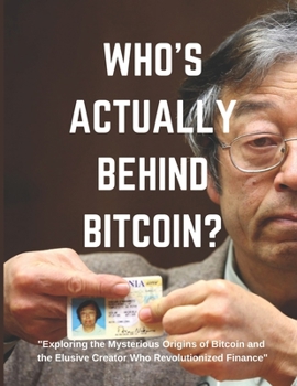 Paperback Who's actually behind bitcoin?: Exploring the Mysterious Origins of Bitcoin and the Elusive Creator Who Revolutionized Finance Book