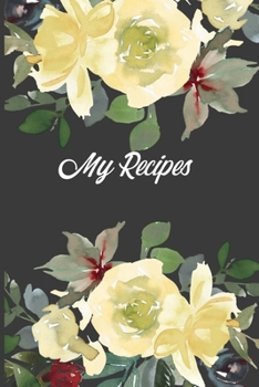 Paperback My Recipes: Pretty Yellow Florals Blank Recipe Journal Cookbook To Write Your Family Favourite Recipes Collection Book