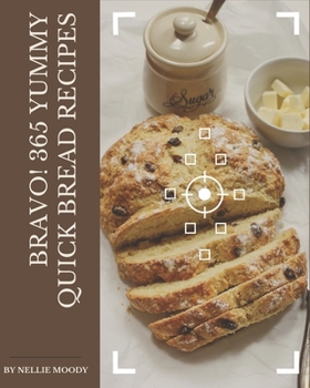 Paperback Bravo! 365 Yummy Quick Bread Recipes: Yummy Quick Bread Cookbook - Your Best Friend Forever Book