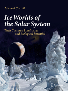 Paperback Ice Worlds of the Solar System: Their Tortured Landscapes and Biological Potential Book