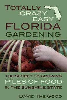 Paperback Totally Crazy Easy Florida Gardening: The Secret to Growing Piles of Food in the Sunshine State Book