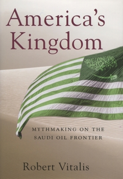America's Kingdom: Mythmaking on the Saudi Oil Frontier - Book  of the Stanford Studies in Middle Eastern and Islamic Societies and Cultures